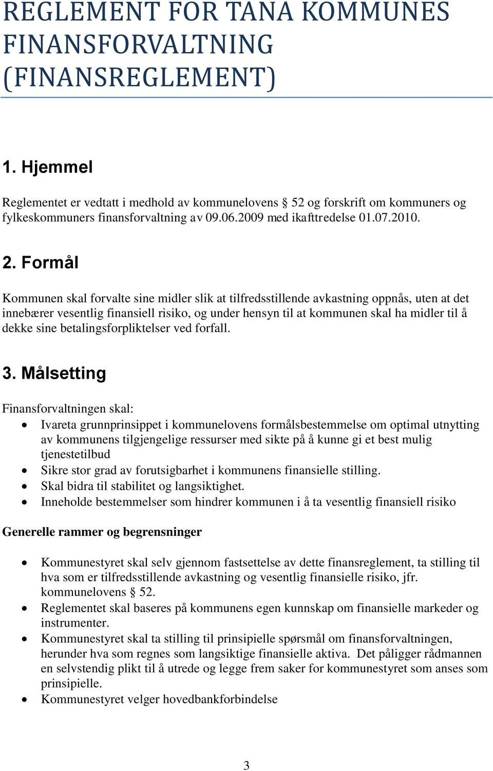 Formål Kommunen skal forvalte sine midler slik at tilfredsstillende avkastning oppnås, uten at det innebærer vesentlig finansiell risiko, og under hensyn til at kommunen skal ha midler til å dekke