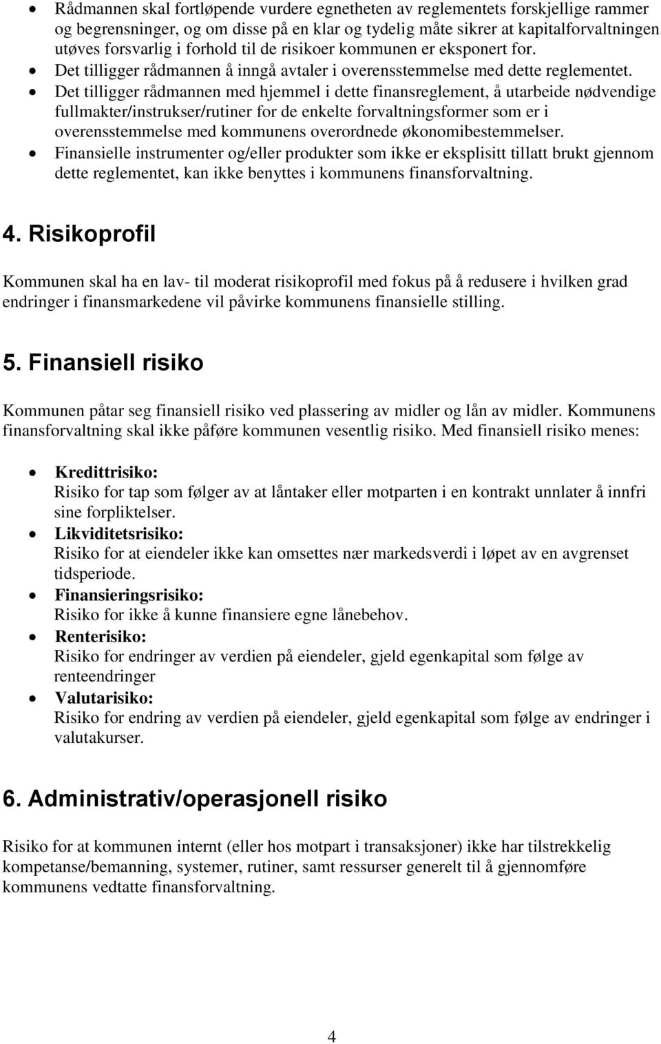 Det tilligger rådmannen med hjemmel i dette finansreglement, å utarbeide nødvendige fullmakter/instrukser/rutiner for de enkelte forvaltningsformer som er i overensstemmelse med kommunens overordnede