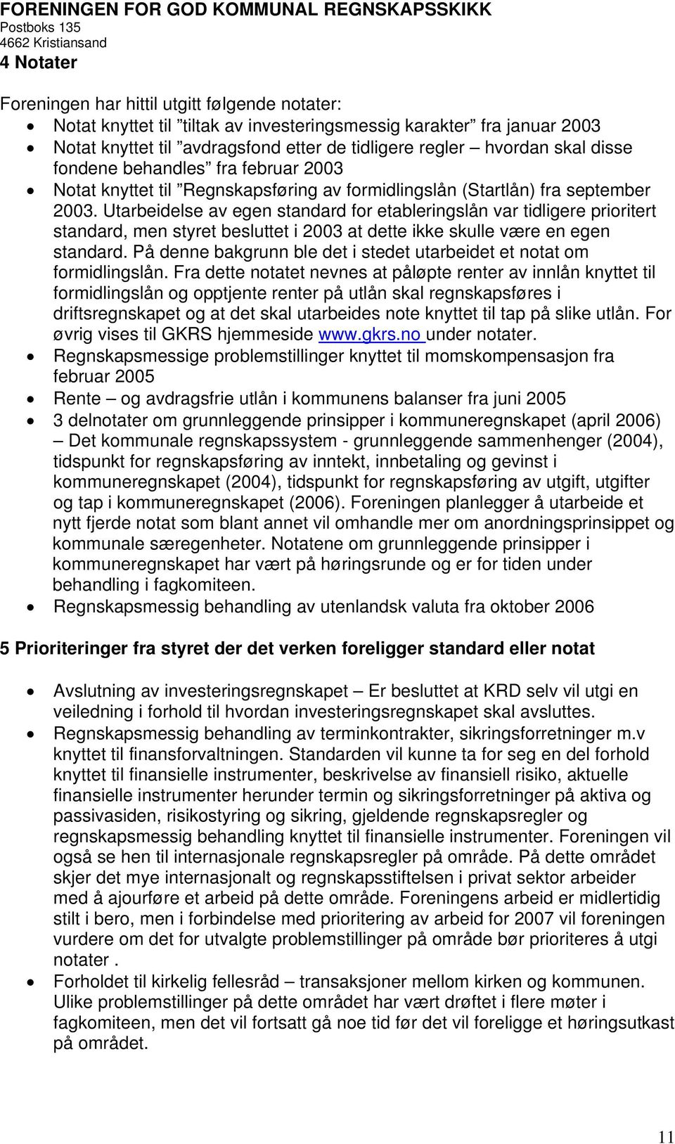 Utarbeidelse av egen standard for etableringslån var tidligere prioritert standard, men styret besluttet i 2003 at dette ikke skulle være en egen standard.