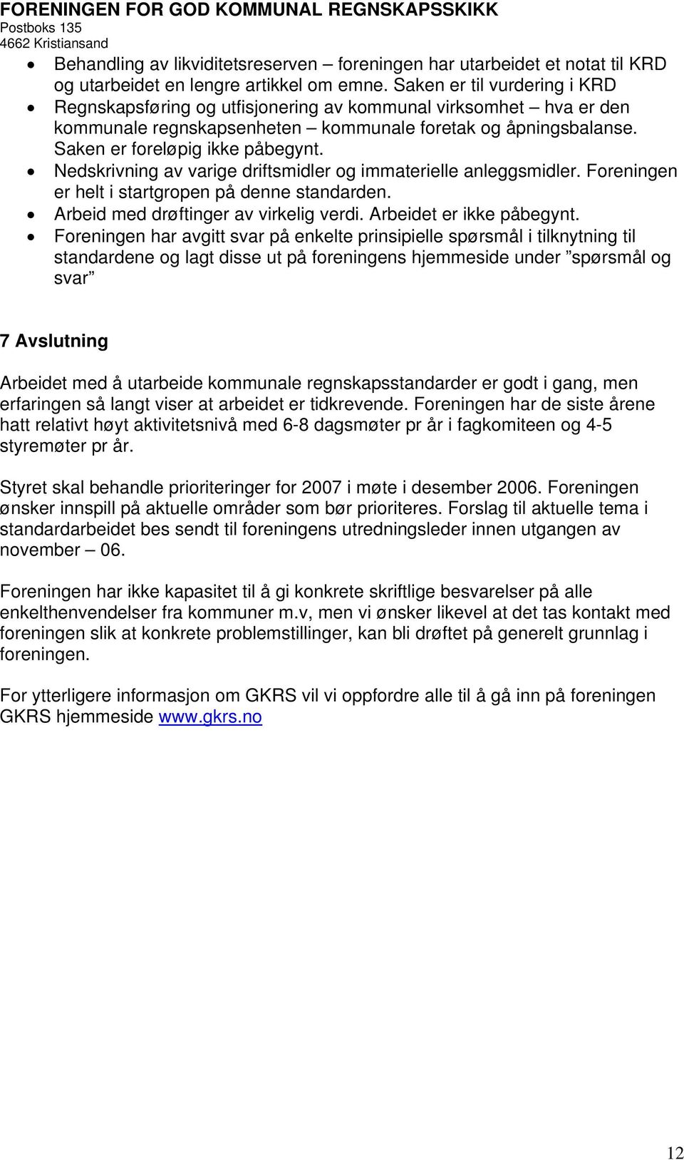 Nedskrivning av varige driftsmidler og immaterielle anleggsmidler. Foreningen er helt i startgropen på denne standarden. Arbeid med drøftinger av virkelig verdi. Arbeidet er ikke påbegynt.