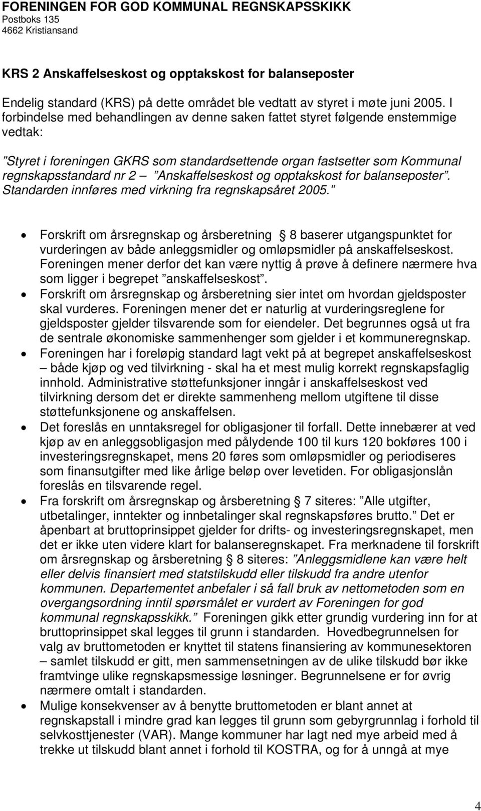 Anskaffelseskost og opptakskost for balanseposter. Standarden innføres med virkning fra regnskapsåret 2005.