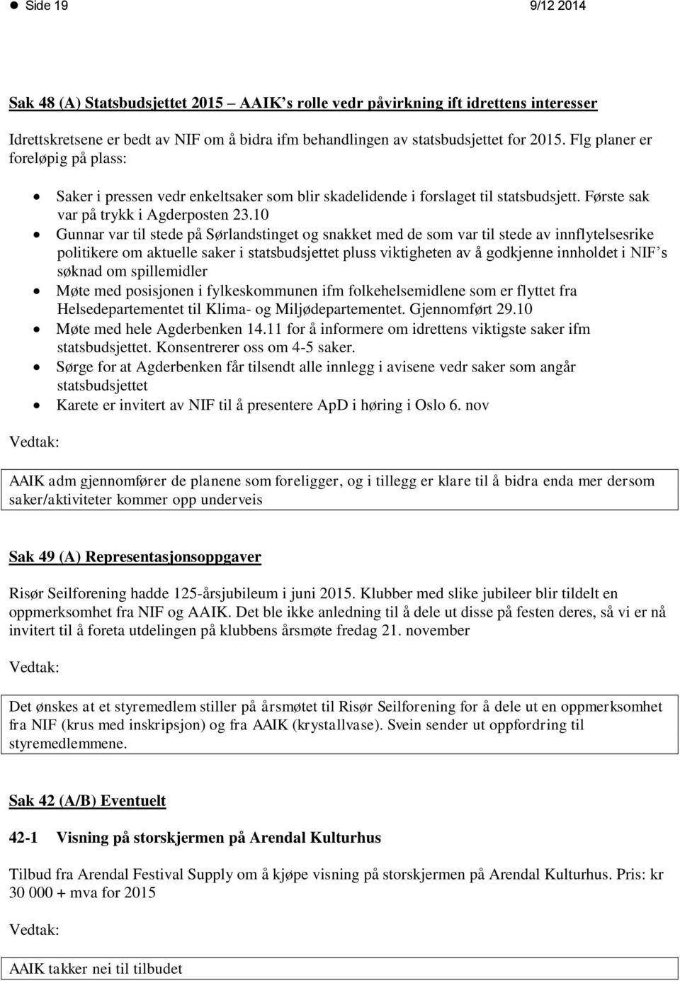 10 Gunnar var til stede på Sørlandstinget og snakket med de som var til stede av innflytelsesrike politikere om aktuelle saker i statsbudsjettet pluss viktigheten av å godkjenne innholdet i NIF s