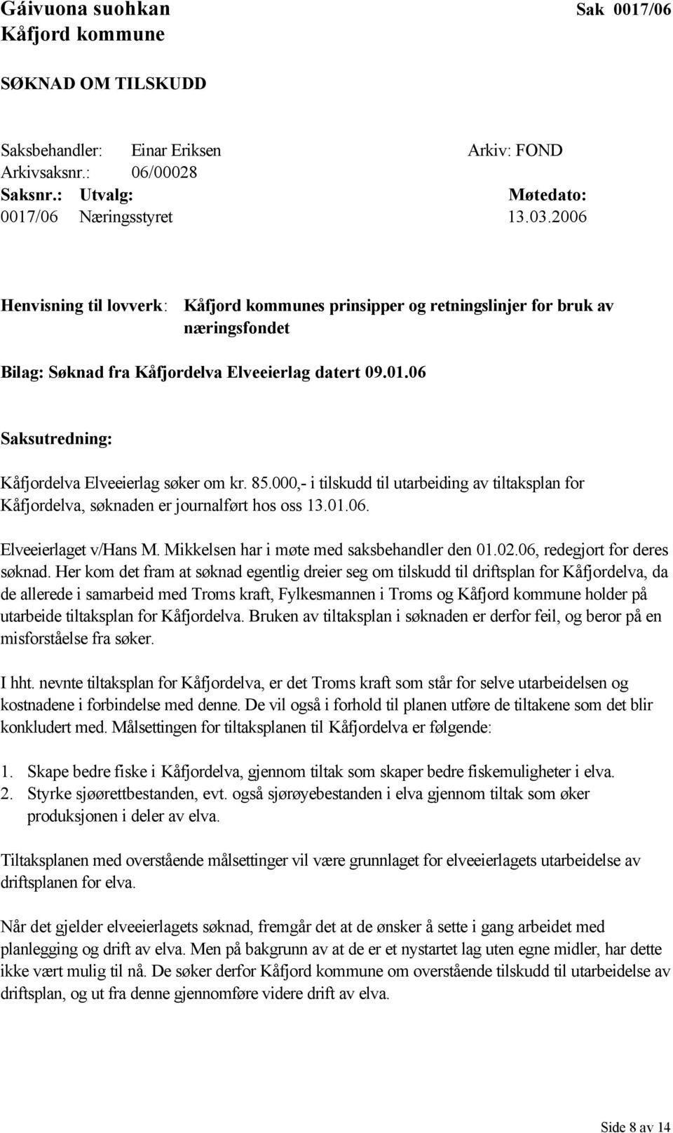 06 Saksutredning: Kåfjordelva Elveeierlag søker om kr. 85.000,- i tilskudd til utarbeiding av tiltaksplan for Kåfjordelva, søknaden er journalført hos oss 13.01.06. Elveeierlaget v/hans M.