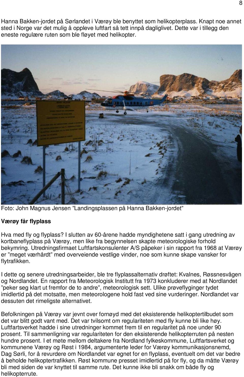 I slutten av 60-årene hadde myndighetene satt i gang utredning av kortbaneflyplass på Værøy, men like fra begynnelsen skapte meteorologiske forhold bekymring.