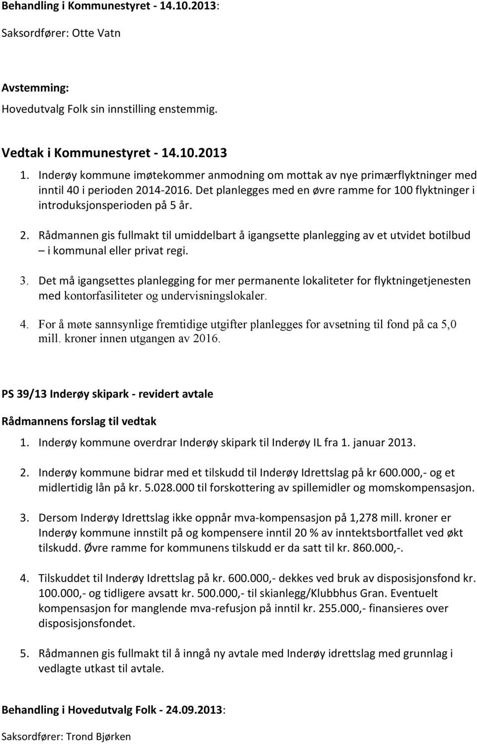 Rådmannen gis fullmakt til umiddelbart å igangsette planlegging av et utvidet botilbud i kommunal eller privat regi. 3.