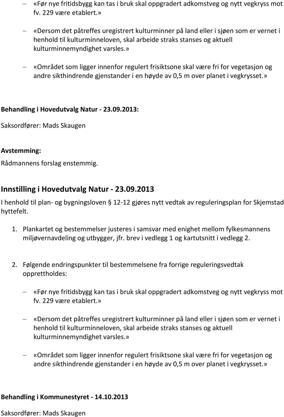 » «Området som ligger innenfor regulert frisiktsone skal være fri for vegetasjon og andre sikthindrende gjenstander i en høyde av 0,5 m over planet i vegkrysset.» Behandling i Hovedutvalg Natur - 23.