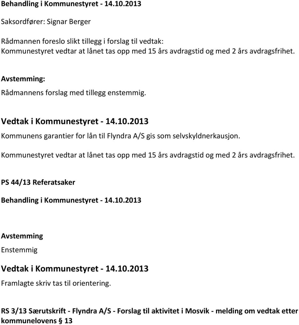 avdragsfrihet. Rådmannens forslag med tillegg enstemmig. Kommunens garantier for lån til Flyndra A/S gis som selvskyldnerkausjon.