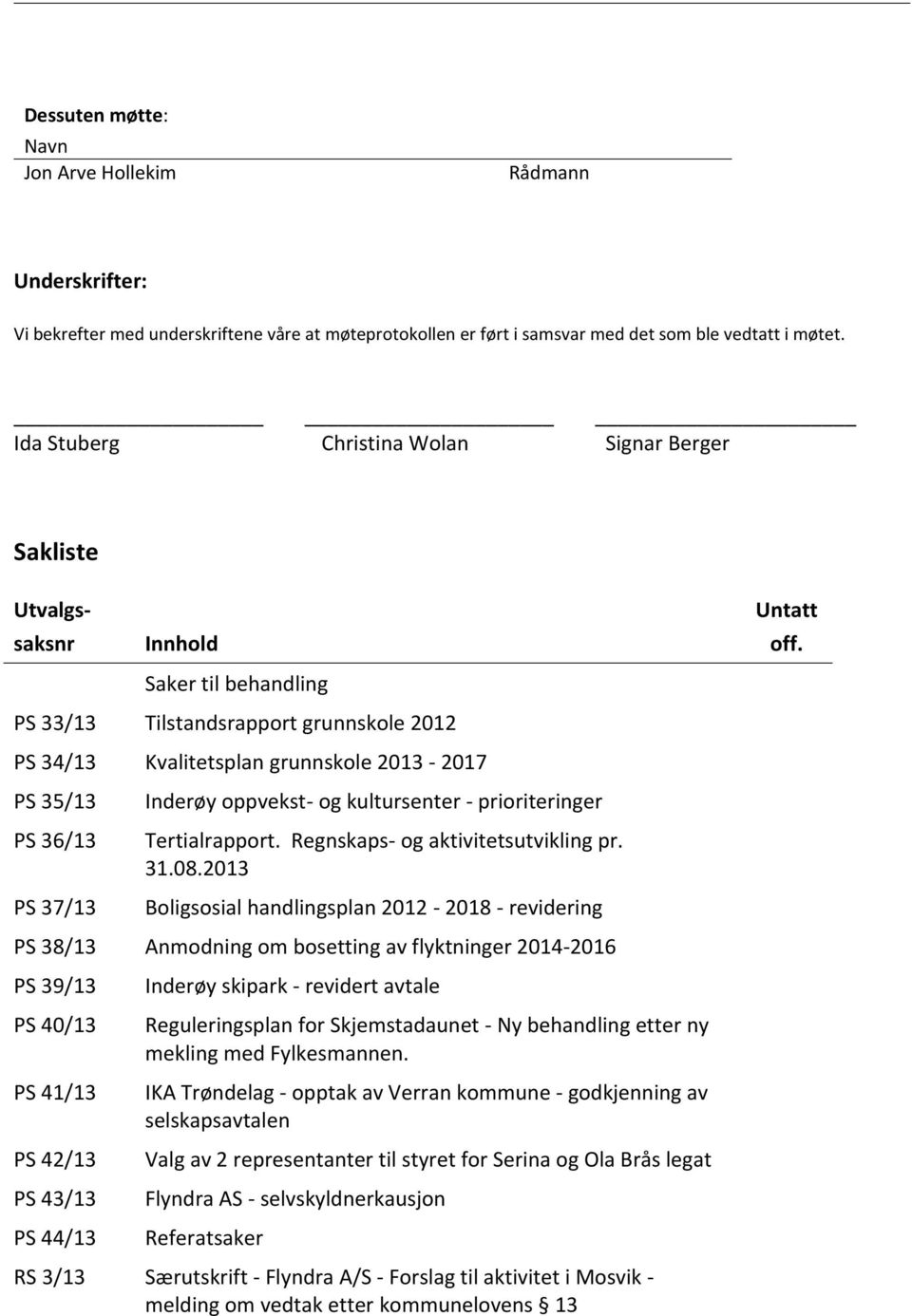 PS 33/13 Tilstandsrapport grunnskole 2012 PS 34/13 Kvalitetsplan grunnskole 2013-2017 PS 35/13 PS 36/13 PS 37/13 Inderøy oppvekst- og kultursenter - prioriteringer Tertialrapport.