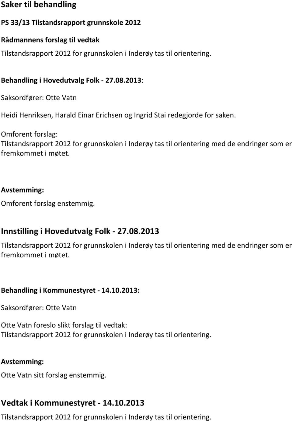 Omforent forslag: Tilstandsrapport 2012 for grunnskolen i Inderøy tas til orientering med de endringer som er fremkommet i møtet. Omforent forslag enstemmig. Innstilling i Hovedutvalg Folk - 27.08.