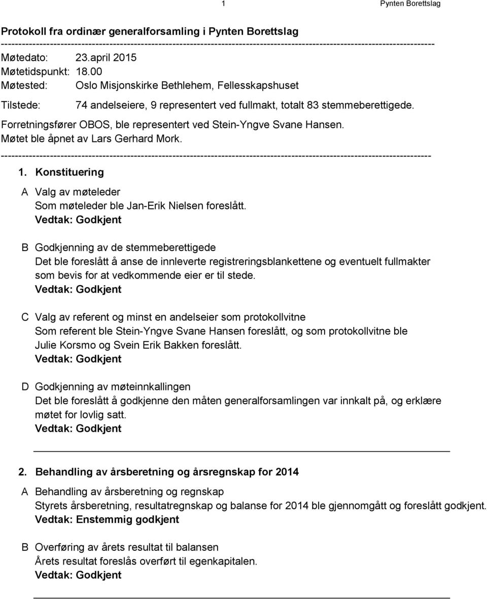 00 Møtested: Oslo Misjonskirke Bethlehem, Fellesskapshuset Tilstede: 74 andelseiere, 9 representert ved fullmakt, totalt 83 stemmeberettigede.