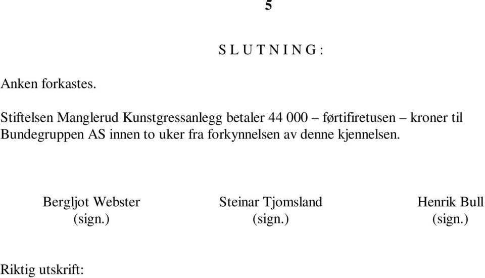 kroner til Bundegruppen AS innen to uker fra forkynnelsen av denne