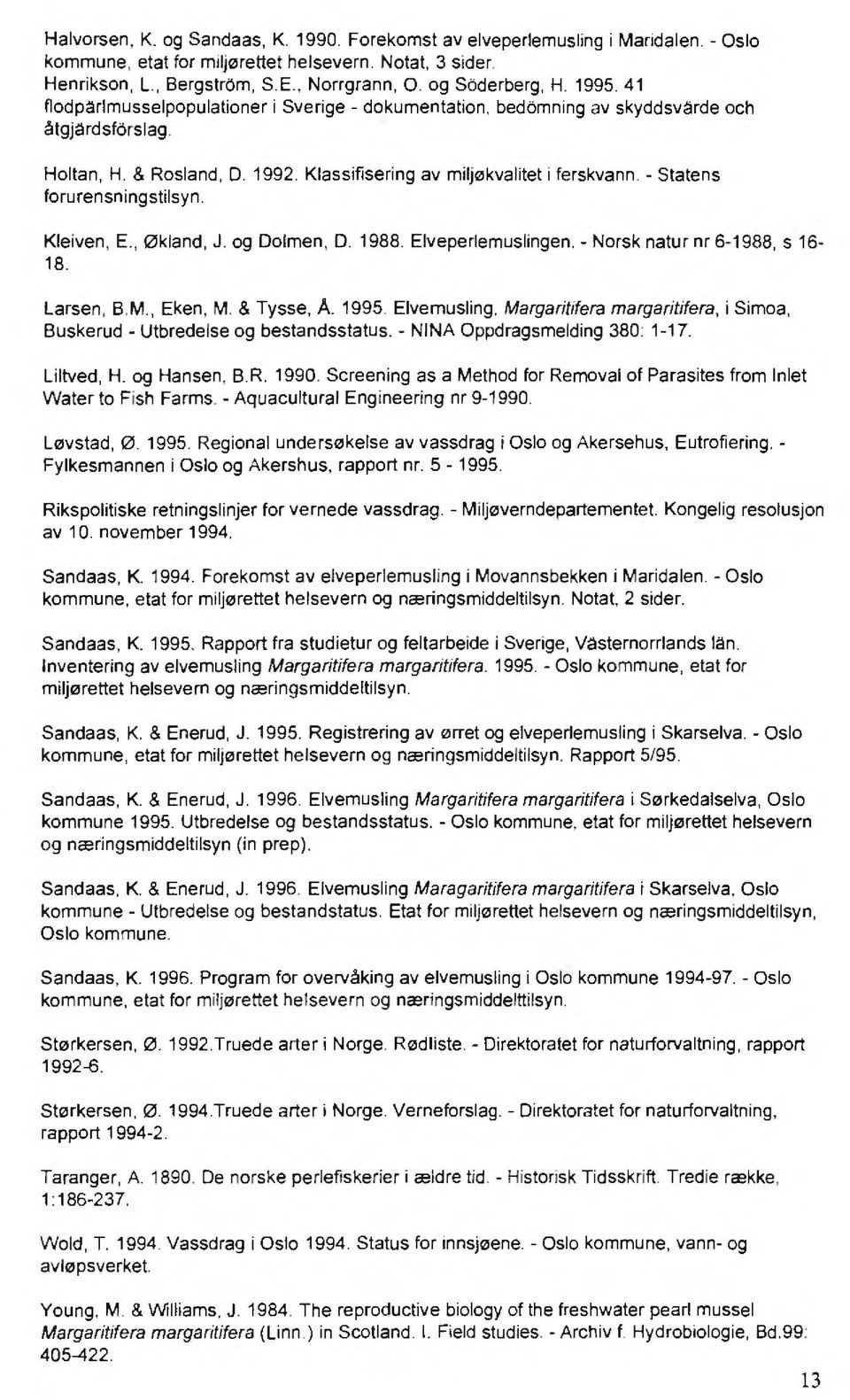 Klassifisering av miljøkvalitet i ferskvann. - Statens forurensningstilsyn. Kleiven, E., Økland, J. og Dolmen, D. 1988. Elveperlemuslingen. - Norsk natur nr 6-1988, s 16-18. Larsen, B.M., Eken, M.