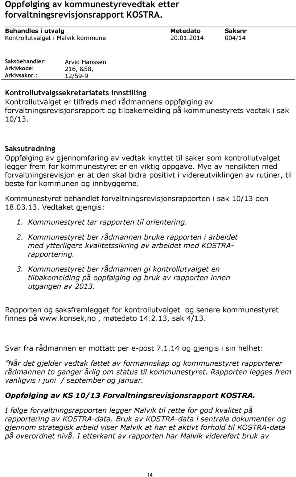 : 12/59-9 Kontrollutvalgssekretariatets innstilling Kontrollutvalget er tilfreds med rådmannens oppfølging av forvaltningsrevisjonsrapport og tilbakemelding på kommunestyrets vedtak i sak 10/13.