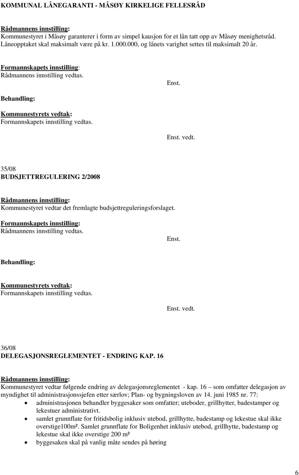 16 Kommunestyret vedtar følgende endring av delegasjonsreglementet - kap. 16 som omfatter delegasjon av myndighet til administrasjonssjefen etter særlov; Plan- og bygningsloven av 14. juni 1985 nr.