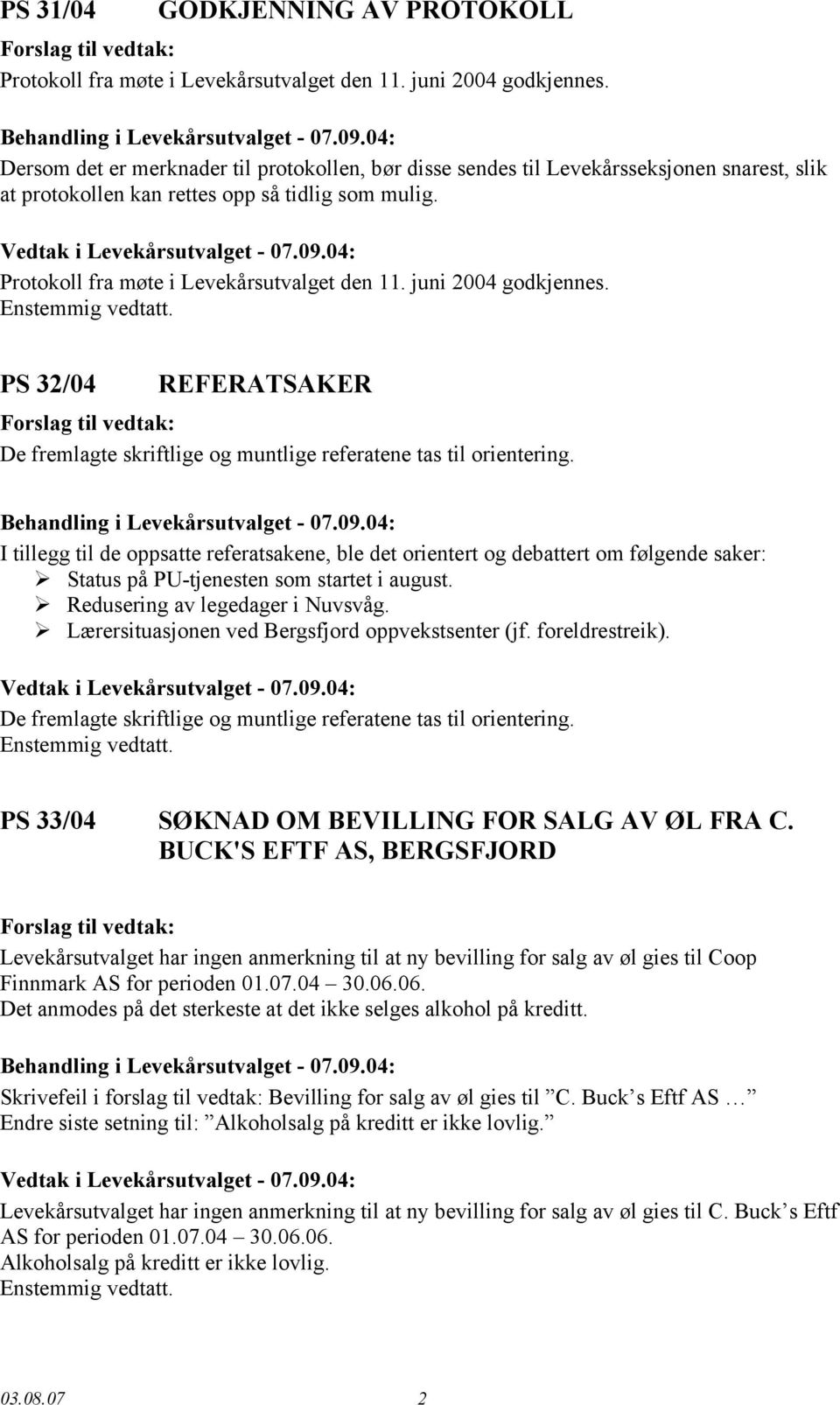 juni 2004 godkjennes. PS 32/04 REFERATSAKER De fremlagte skriftlige og muntlige referatene tas til orientering.