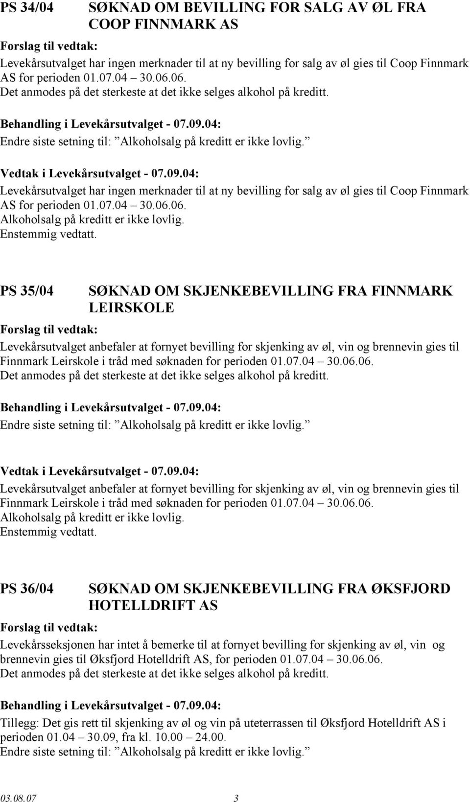 Levekårsutvalget anbefaler at fornyet bevilling for skjenking av øl, vin og brennevin gies til Finnmark Leirskole i tråd med søknaden for perioden 01.07.04 30.06.