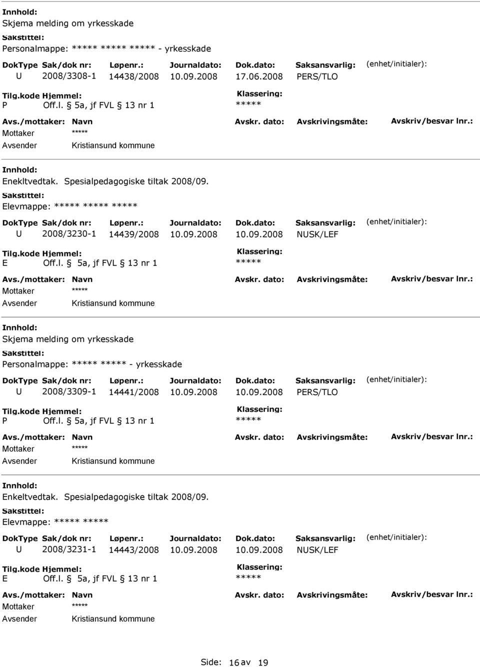 levmappe: 2008/3230-1 14439/2008 NSK/LF Mottaker Skjema melding om yrkesskade ersonalmappe: -