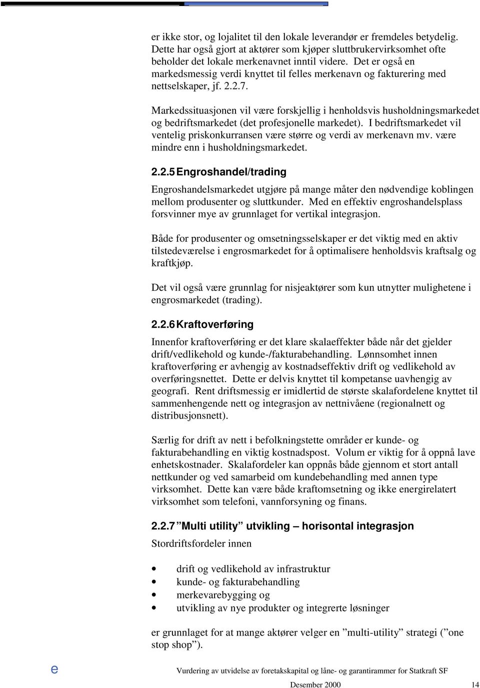 Markdssituasjonn vil vær forskjllig i hnholdsvis husholdningsmarkdt og bdriftsmarkdt (dt profsjonll markdt). I bdriftsmarkdt vil vntlig priskonkurransn vær størr og vrdi av mrknavn mv.