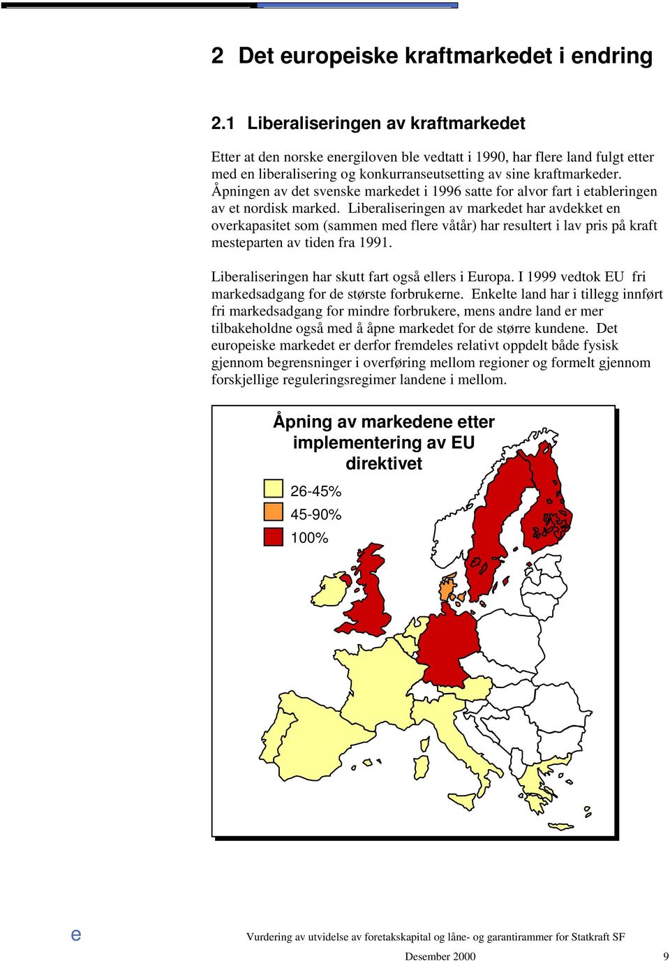 Libralisringn av markdt har avdkkt n ovrkapasitt som (sammn md flr våtår) har rsultrt i lav pris på kraft mstpartn av tidn fra 1991. Libralisringn har skutt fart også llrs i Europa.