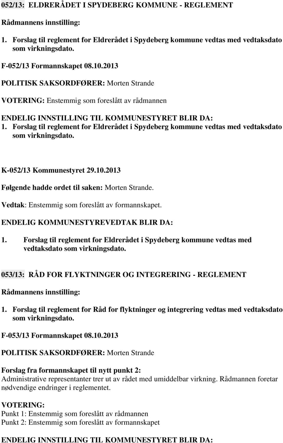 K-052/13 Kommunestyret 29.10.2013 Følgende hadde ordet til saken: Morten Strande. Vedtak: Enstemmig som foreslått av formannskapet. 1.