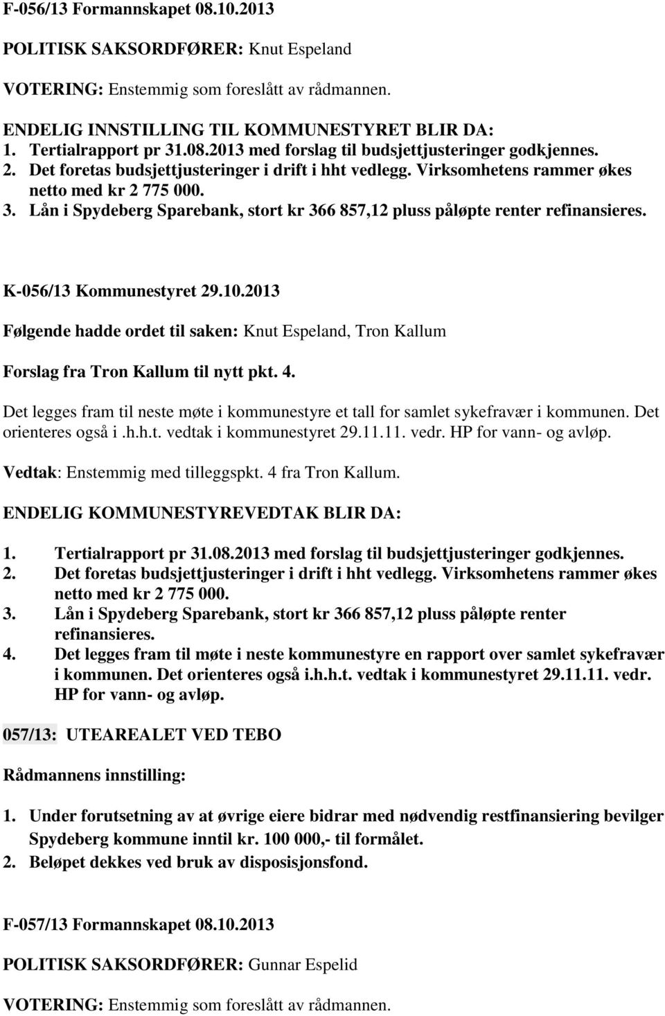 K-056/13 Kommunestyret 29.10.2013 Følgende hadde ordet til saken: Knut Espeland, Tron Kallum Forslag fra Tron Kallum til nytt pkt. 4.