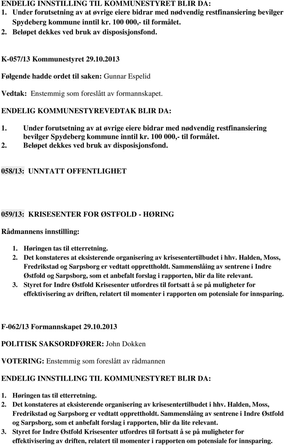 058/13: UNNTATT OFFENTLIGHET 059/13: KRISESENTER FOR ØSTFOLD - HØRING 1. Høringen tas til etterretning. 2. Det konstateres at eksisterende organisering av krisesentertilbudet i hhv.