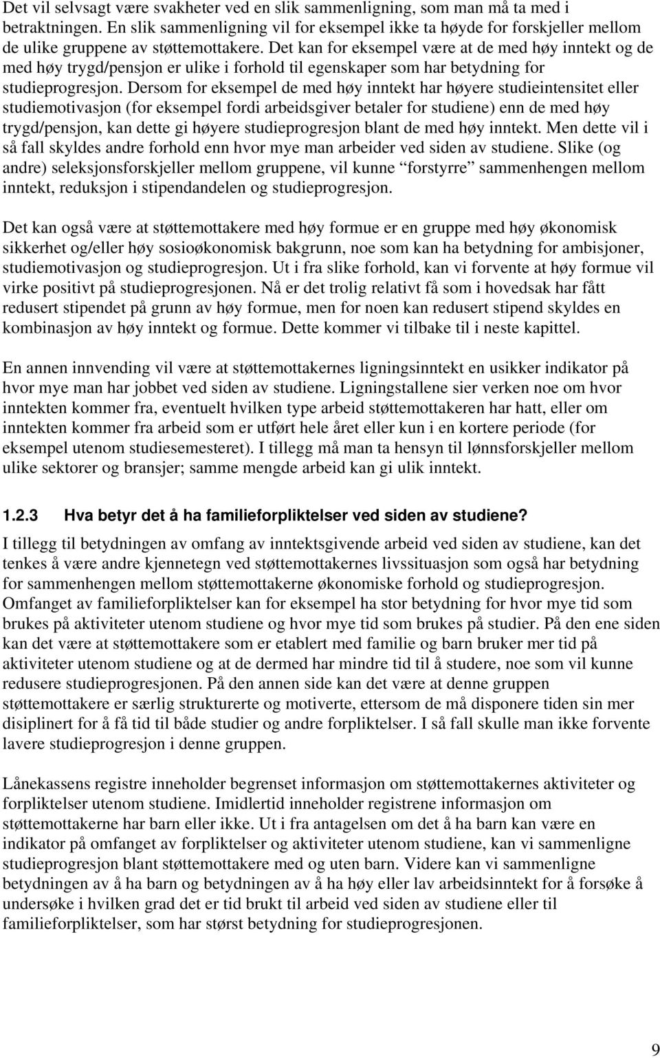 Det kan for eksempel være at de med høy inntekt og de med høy trygd/pensjon er ulike i forhold til egenskaper som har betydning for studieprogresjon.