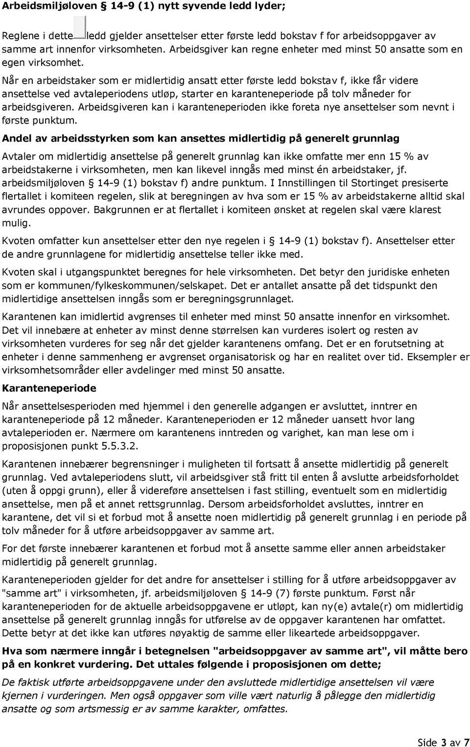 Når en arbeidstaker som er midlertidig ansatt etter første ledd bokstav f, ikke får videre ansettelse ved avtaleperiodens utløp, starter en karanteneperiode på tolv måneder for arbeidsgiveren.