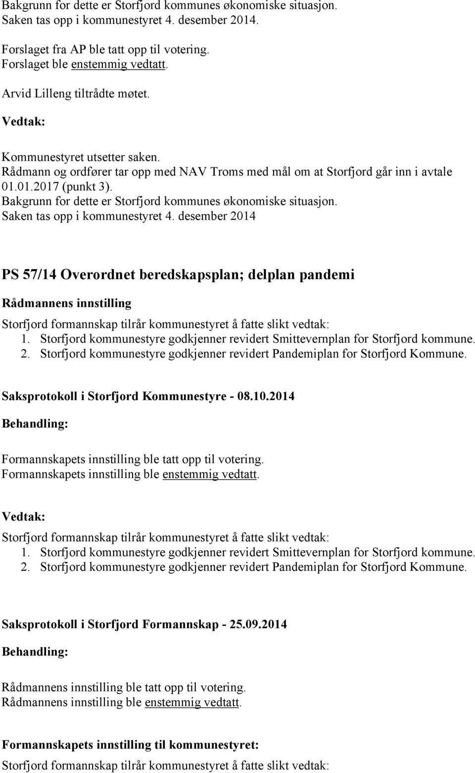 Bakgrunn for dette er Storfjord kommunes økonomiske situasjon. Saken tas opp i kommunestyret 4.