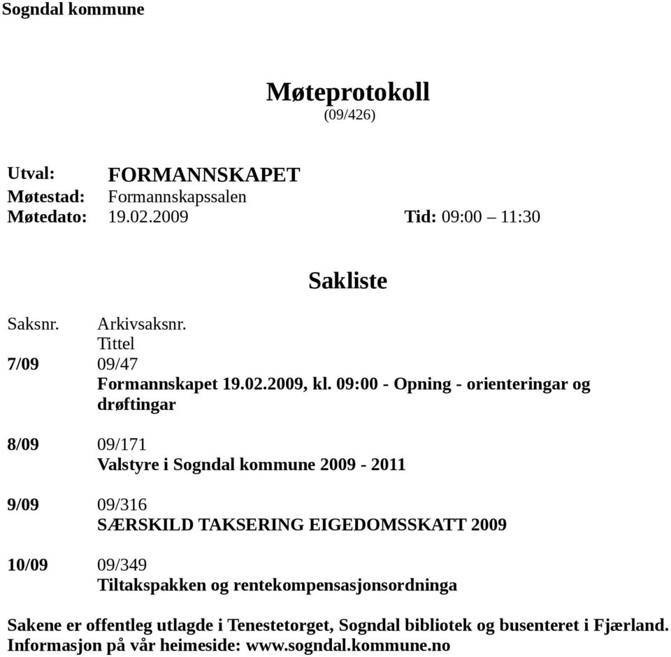 09:00 - Opning - orienteringar og drøftingar 8/09 09/171 Valstyre i Sogndal kommune 2009-2011 9/09 09/316 SÆRSKILD TAKSERING