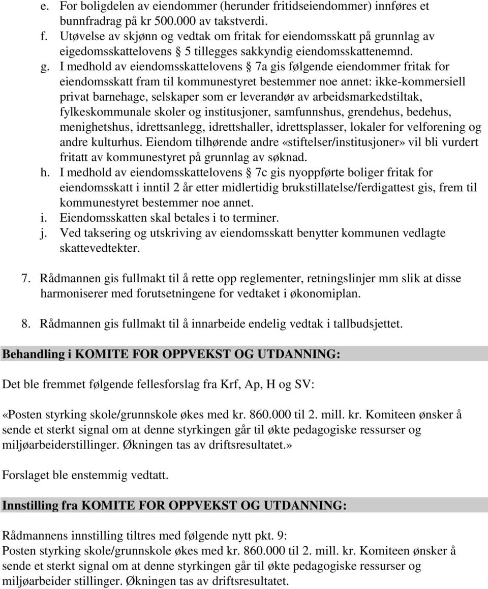 arbeidsmarkedstiltak, fylkeskommunale skoler og institusjoner, samfunnshus, grendehus, bedehus, menighetshus, idrettsanlegg, idrettshaller, idrettsplasser, lokaler for velforening og andre kulturhus.