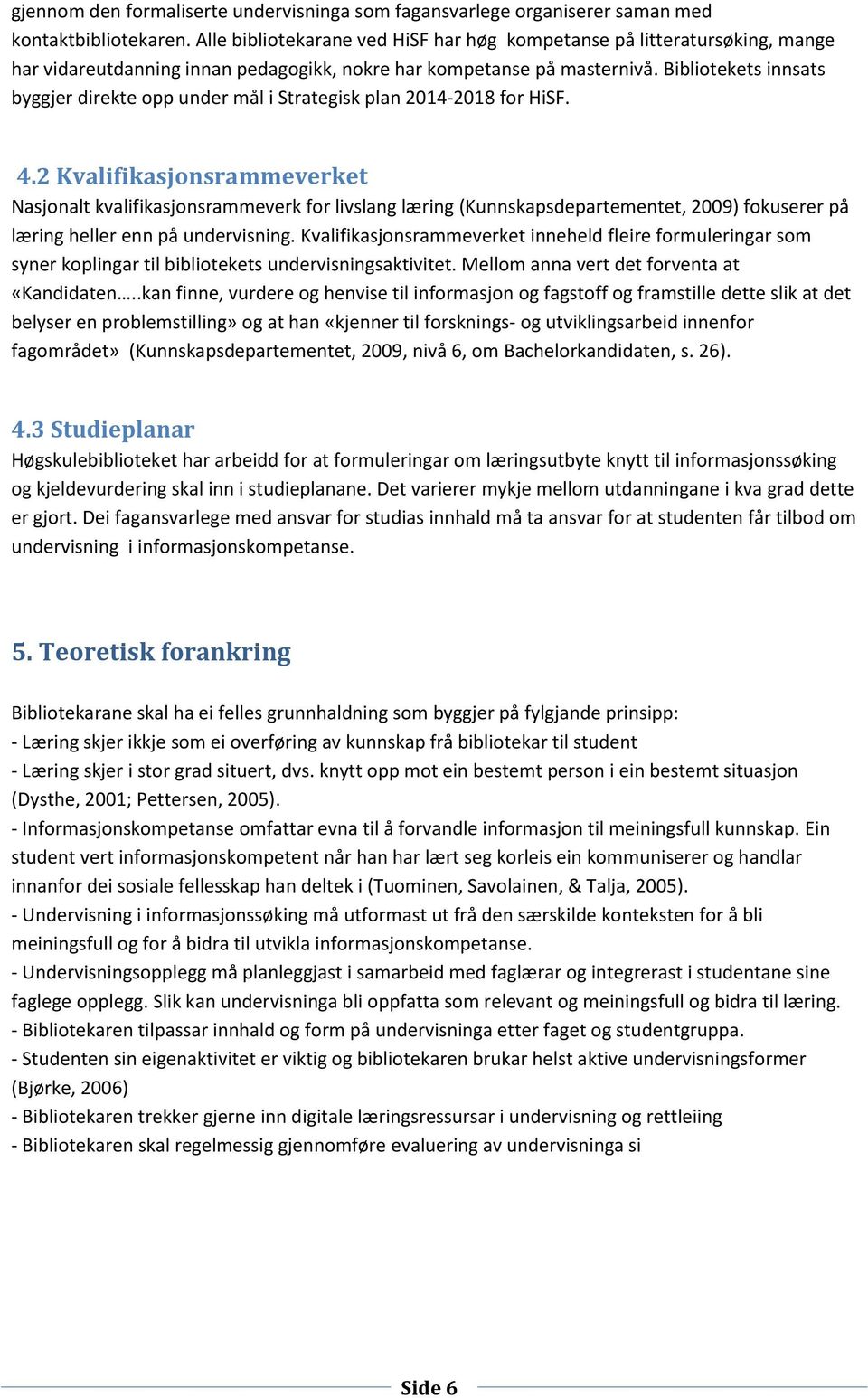 Bibliotekets innsats byggjer direkte opp under mål i Strategisk plan 2014-2018 for HiSF. 4.