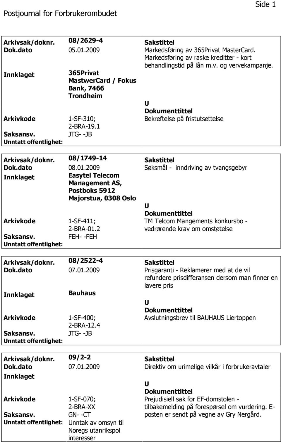 2009 Søksmål - inndriving av tvangsgebyr nnklaget Easytel Telecom Management AS, Postboks 5912 Majorstua, 0308 Oslo 1-SF-411; 2-BRA-01.