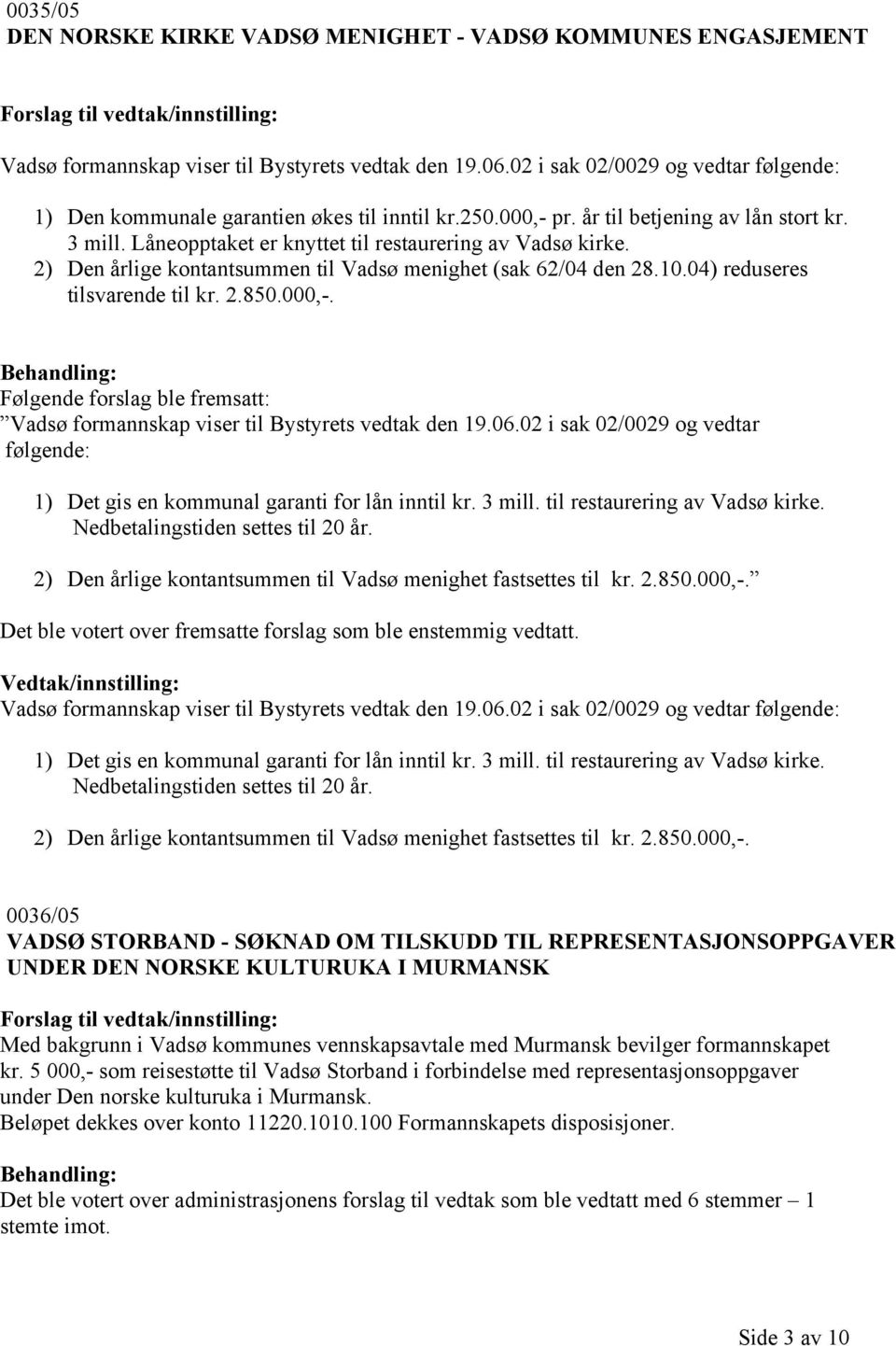 2) Den årlige kontantsummen til Vadsø menighet (sak 62/04 den 28.10.04) reduseres tilsvarende til kr. 2.850.000,-. Følgende forslag ble fremsatt: Vadsø formannskap viser til Bystyrets vedtak den 19.