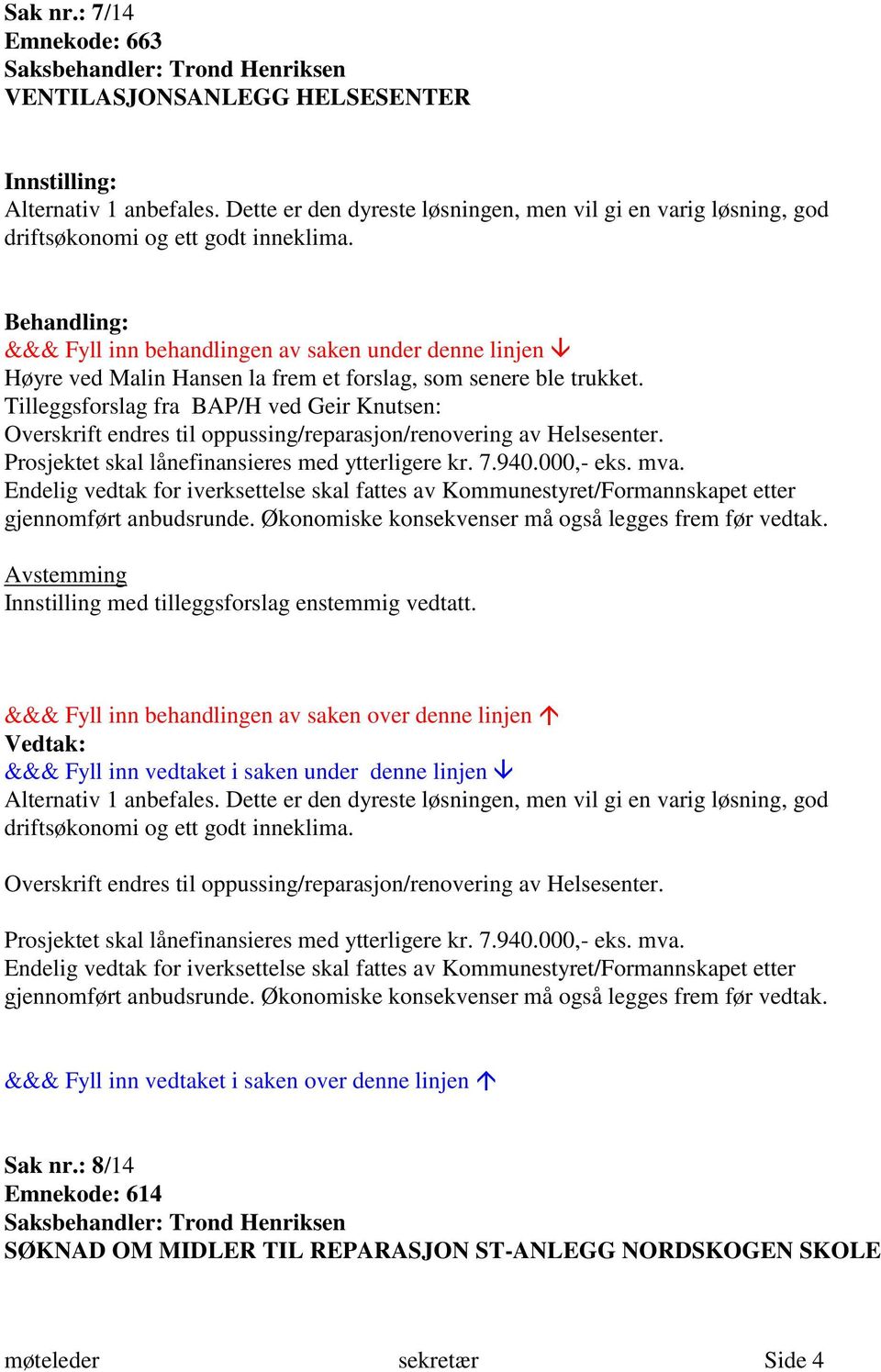 Tilleggsforslag fra BAP/H ved Geir Knutsen: Overskrift endres til oppussing/reparasjon/renovering av Helsesenter. Prosjektet skal lånefinansieres med ytterligere kr. 7.940.000,- eks. mva.