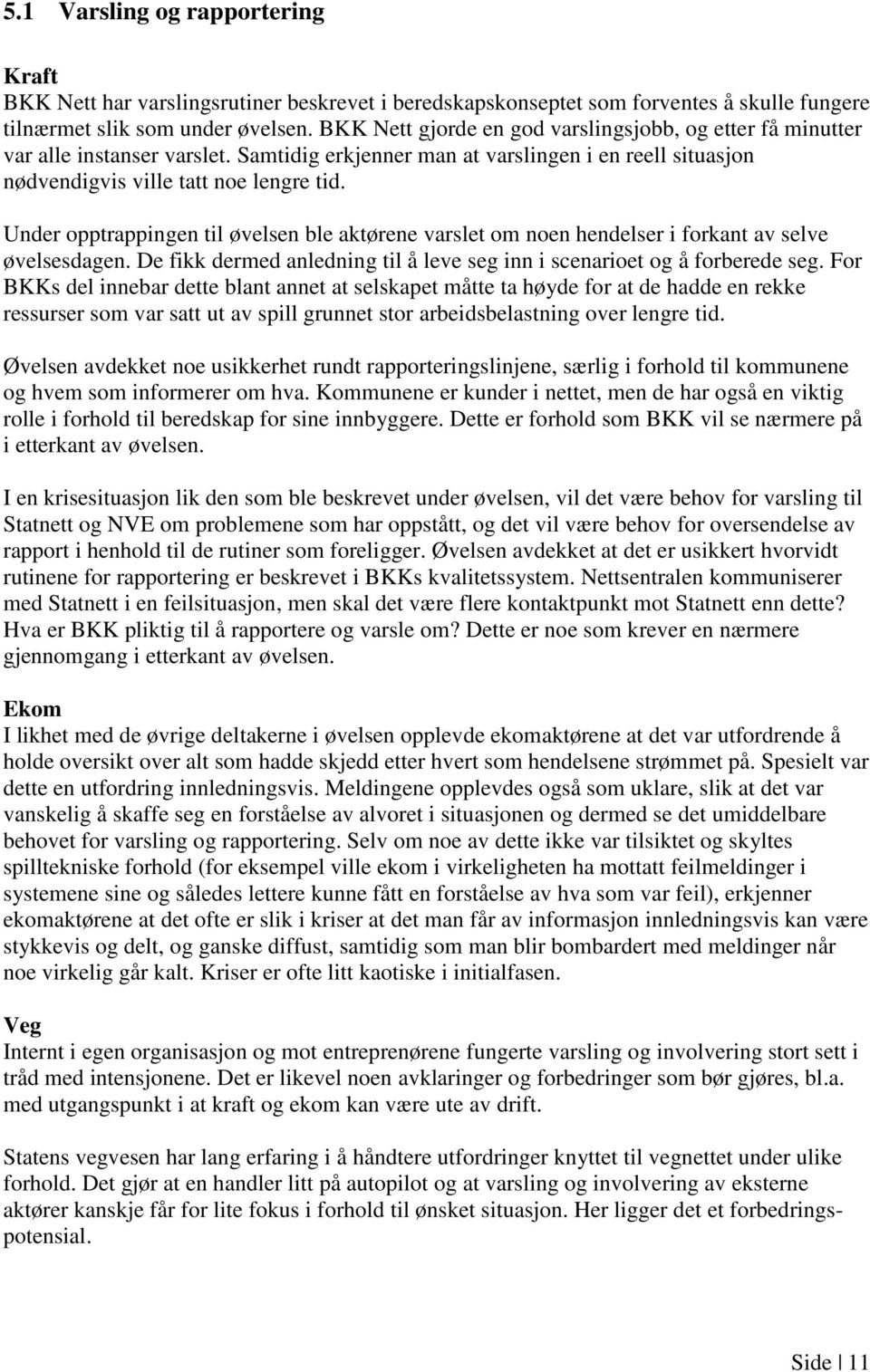 Under opptrappingen til øvelsen ble aktørene varslet om noen hendelser i forkant av selve øvelsesdagen. De fikk dermed anledning til å leve seg inn i scenarioet og å forberede seg.