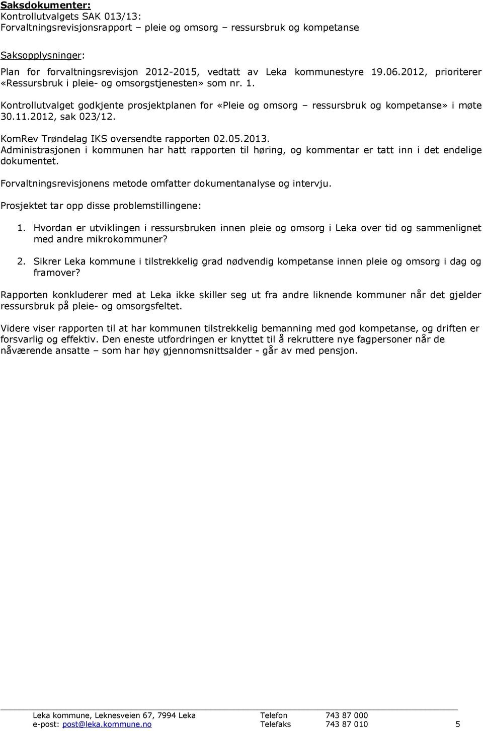 2012, sak 023/12. KomRev Trøndelag IKS oversendte rapporten 02.05.2013. Administrasjonen i kommunen har hatt rapporten til høring, og kommentar er tatt inn i det endelige dokumentet.