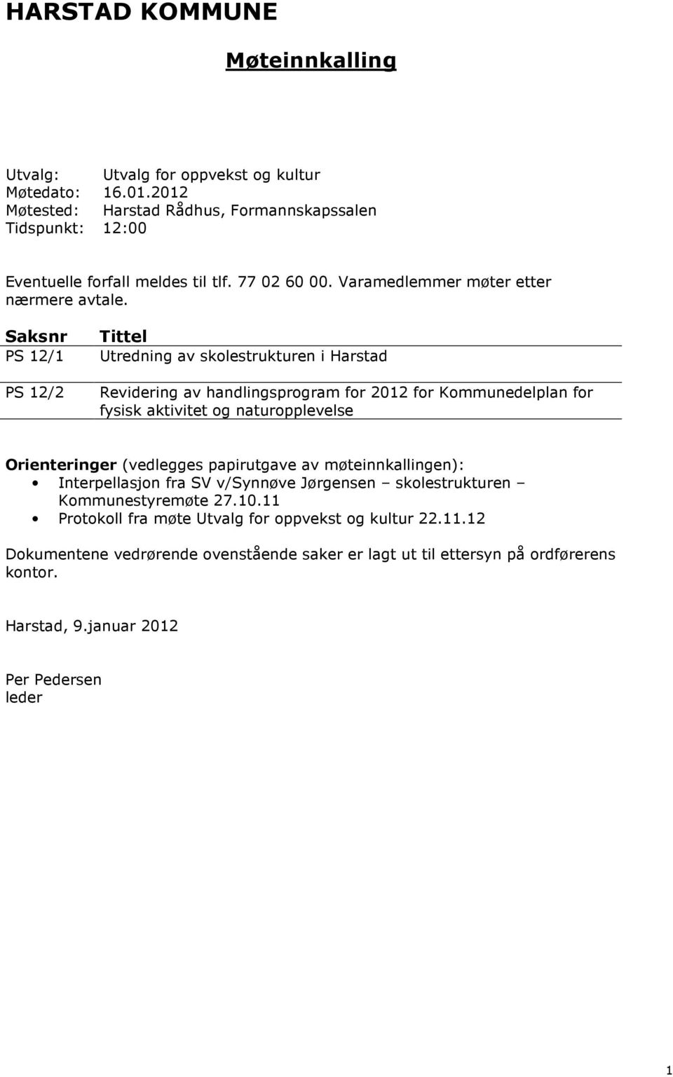 Saksnr PS 12/1 PS 12/2 Tittel Utredning av skolestrukturen i Harstad Revidering av handlingsprogram for 2012 for Kommunedelplan for fysisk aktivitet og naturopplevelse Orienteringer