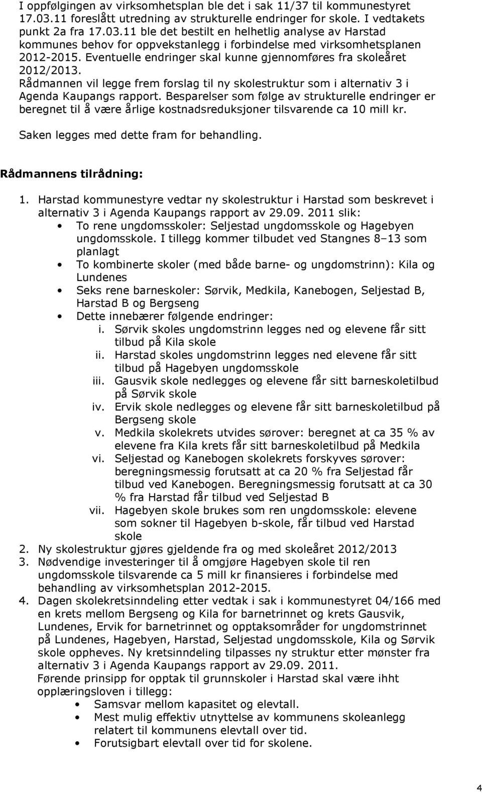 11 ble det bestilt en helhetlig analyse av Harstad kommunes behov for oppvekstanlegg i forbindelse med virksomhetsplanen 2012-2015.