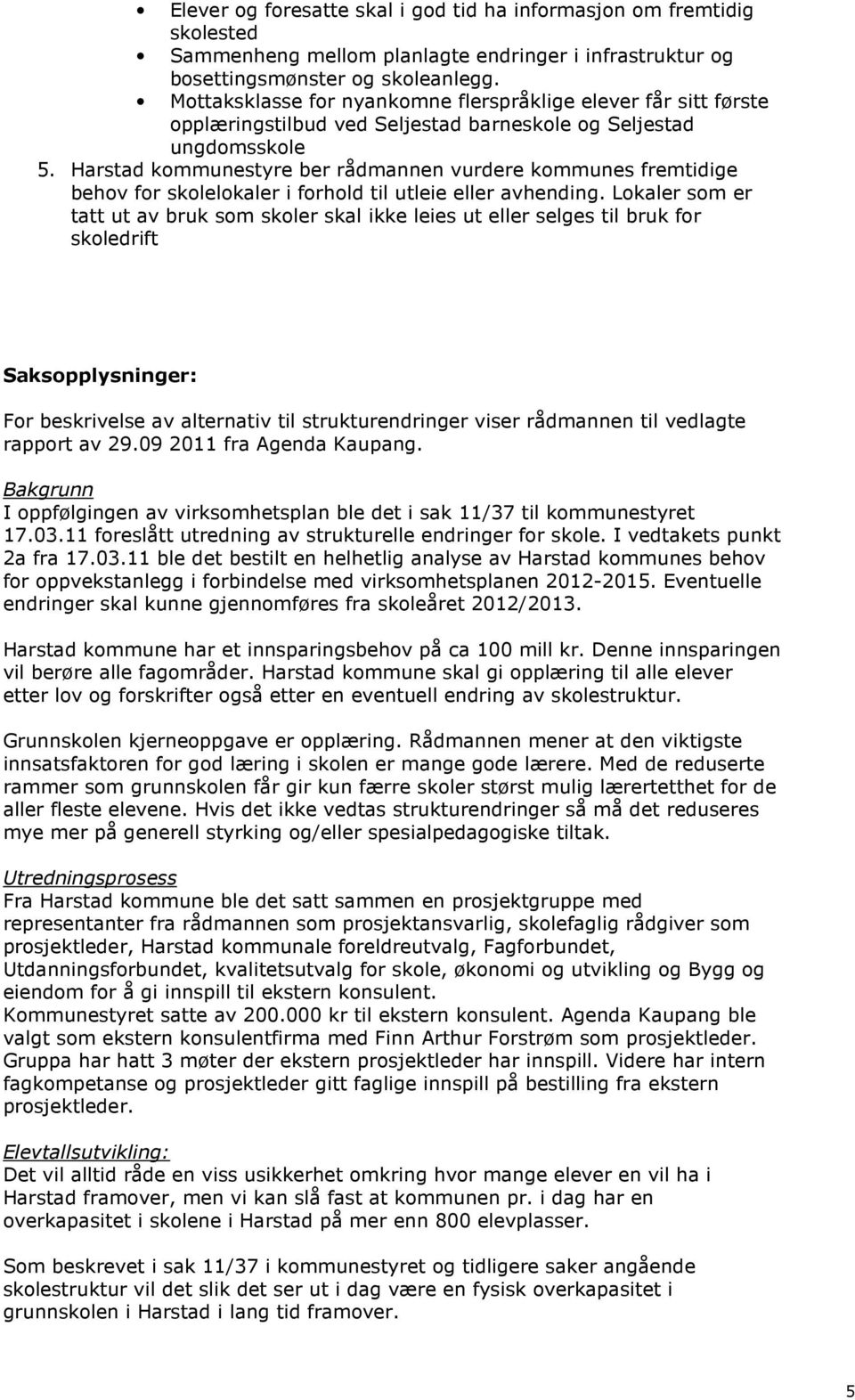 Harstad kommunestyre ber rådmannen vurdere kommunes fremtidige behov for skolelokaler i forhold til utleie eller avhending.