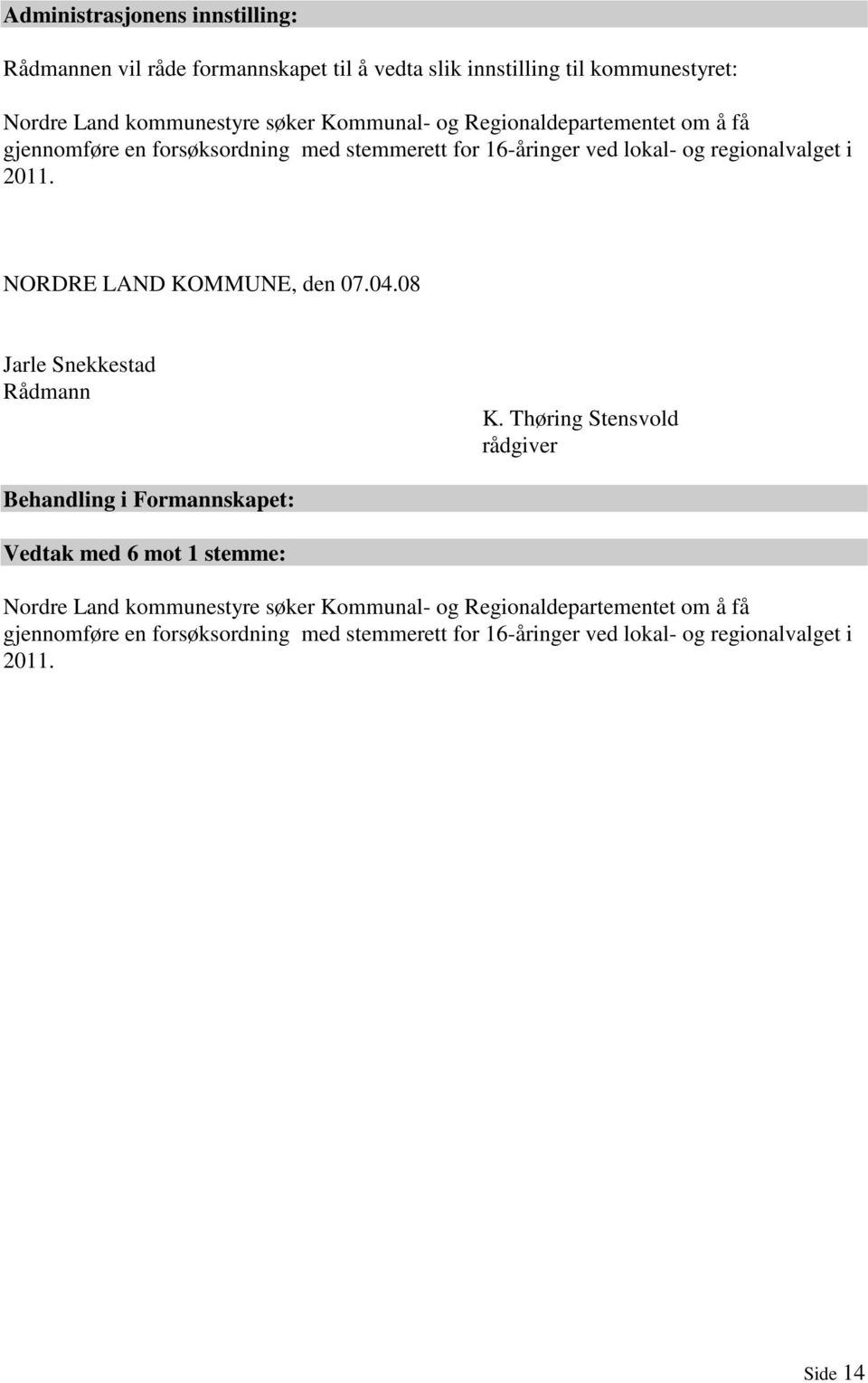 NORDRE LAND KOMMUNE, den 07.04.08 Jarle Snekkestad Rådmann K.