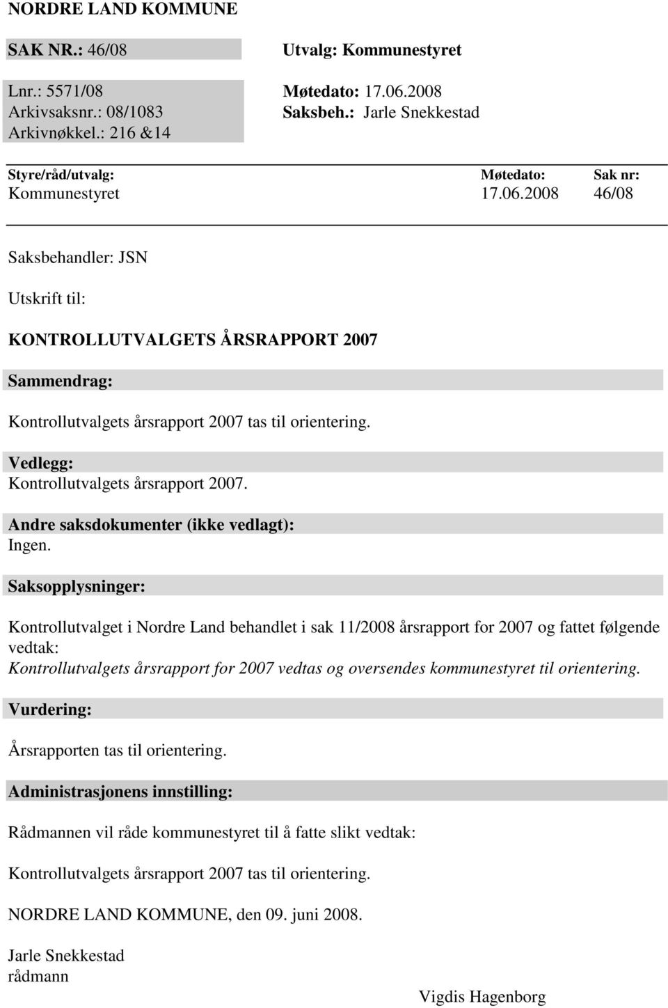 2008 46/08 Saksbehandler: JSN Utskrift til: KONTROLLUTVALGETS ÅRSRAPPORT 2007 Sammendrag: Kontrollutvalgets årsrapport 2007 tas til orientering. Vedlegg: Kontrollutvalgets årsrapport 2007.