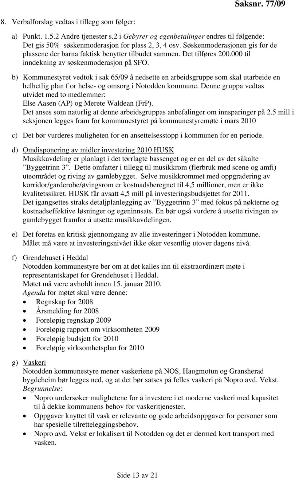 b) Kommunestyret vedtok i sak 65/09 å nedsette en arbeidsgruppe som skal utarbeide en helhetlig plan f or helse- og omsorg i Notodden kommune.