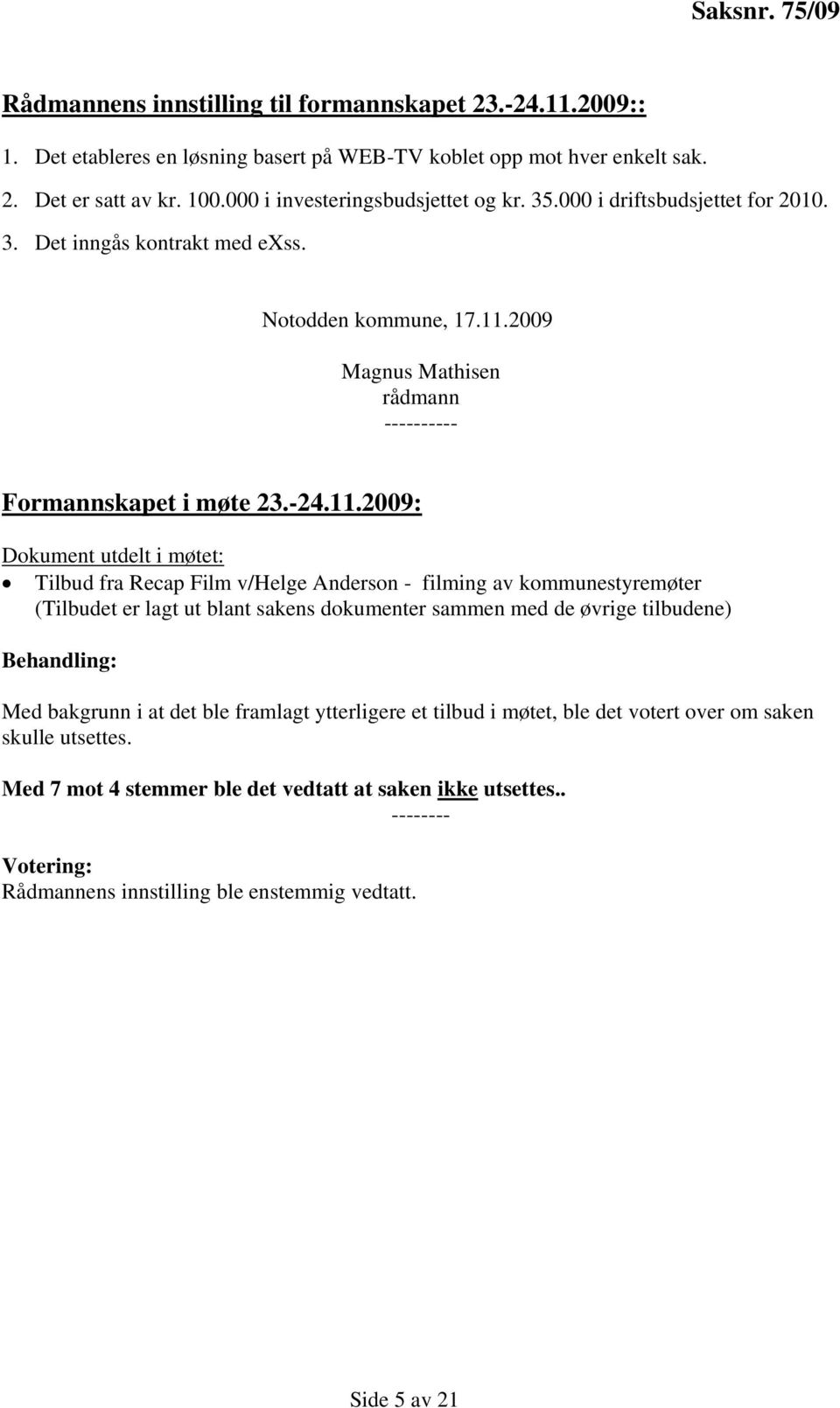 2009 Magnus Mathisen rådmann ---------- Formannskapet i møte 23.-24.11.