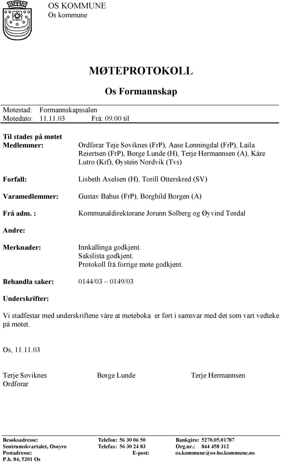 (SV) Gustav Bahus (FrP), Borghild Borgen (A) Kommunaldirektørane Jorunn Solberg og Øyvind Tøsdal Andre: Merknader: Innkallinga godkjent. Sakslista godkjent. Protokoll frå forrige møte godkjent.