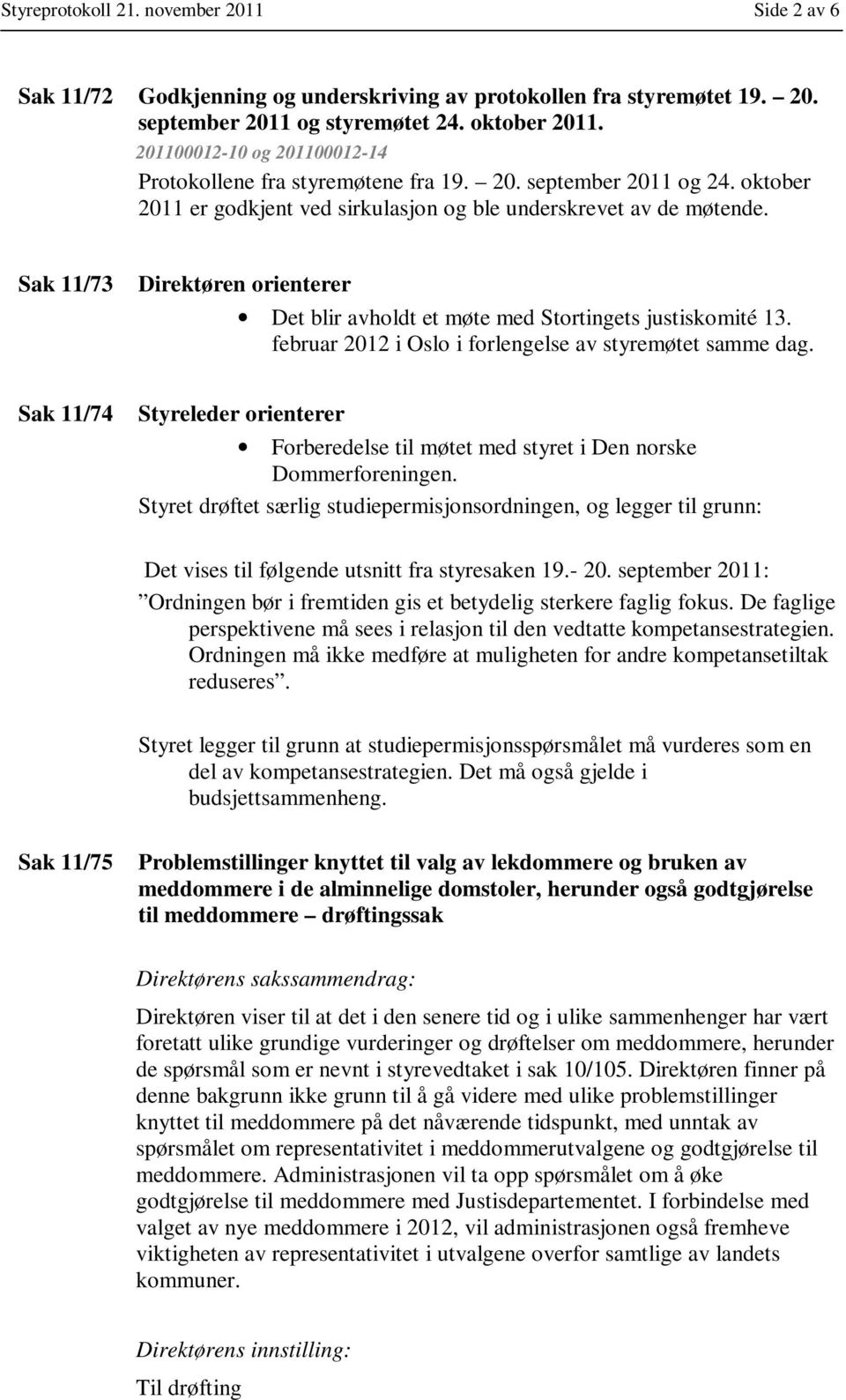 Sak 11/73 Direktøren orienterer Det blir avholdt et møte med Stortingets justiskomité 13. februar 2012 i Oslo i forlengelse av styremøtet samme dag.