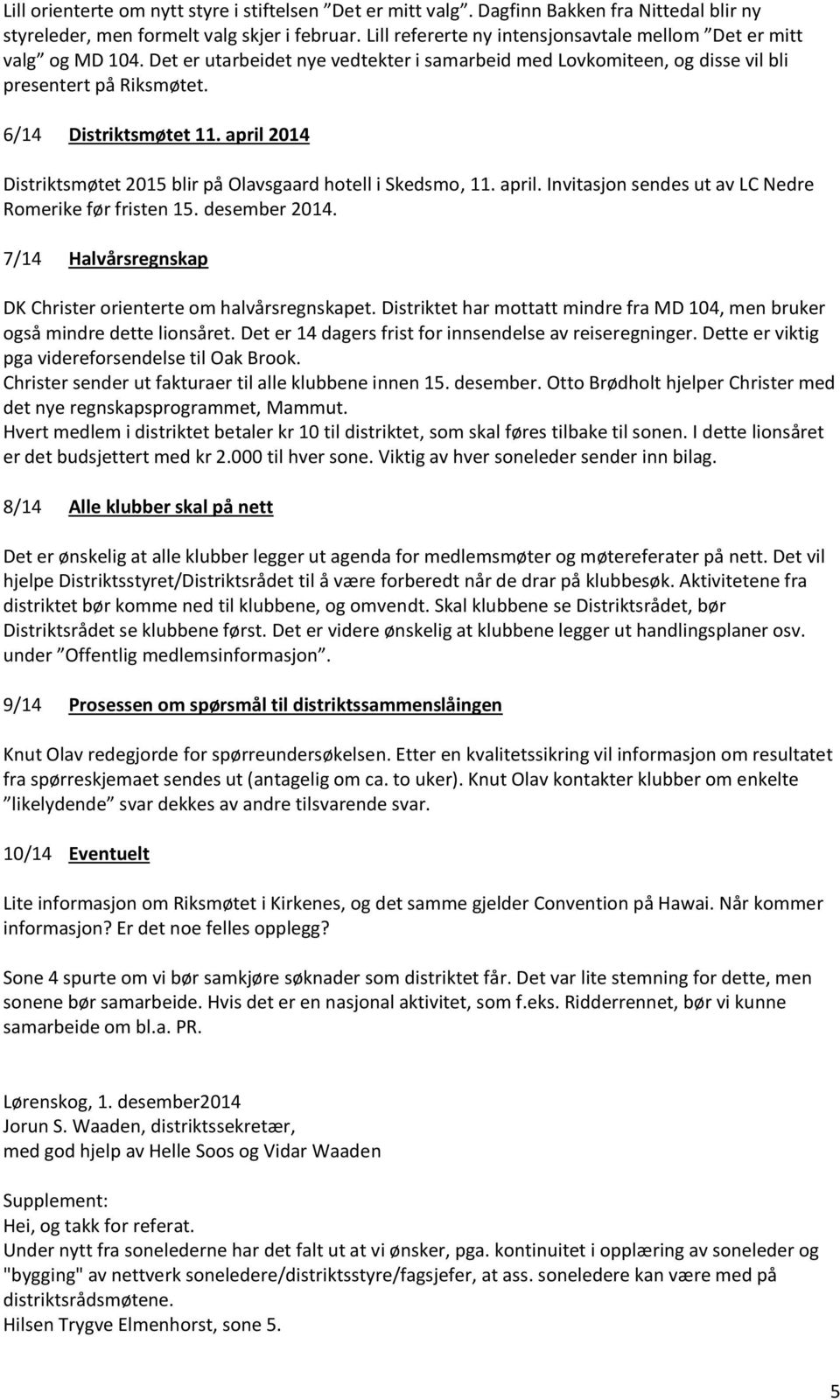 april 2014 Distriktsmøtet 2015 blir på Olavsgaard hotell i Skedsmo, 11. april. Invitasjon sendes ut av LC Nedre Romerike før fristen 15. desember 2014.