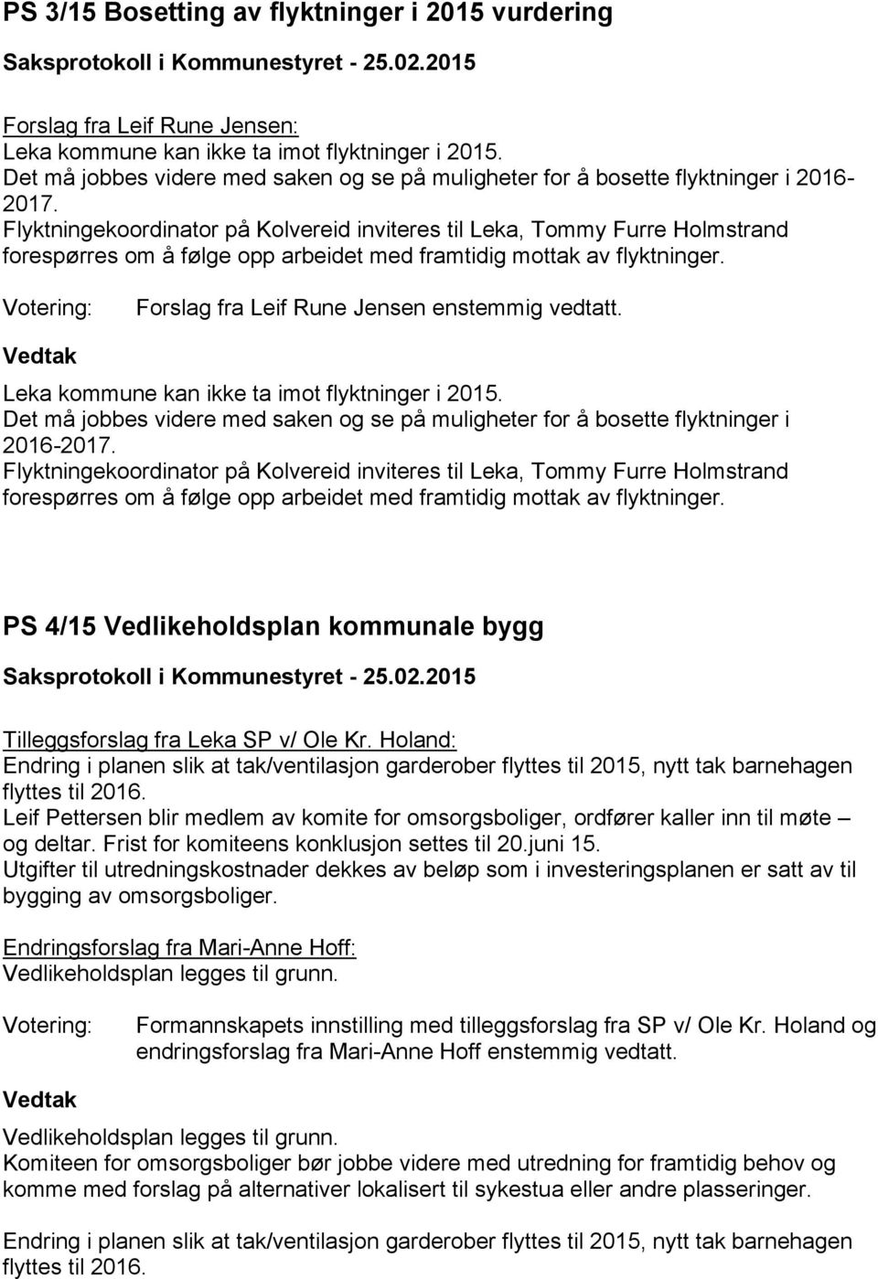 Flyktningekoordinator på Kolvereid inviteres til Leka, Tommy Furre Holmstrand forespørres om å følge opp arbeidet med framtidig mottak av flyktninger. Forslag fra Leif Rune Jensen enstemmig vedtatt.