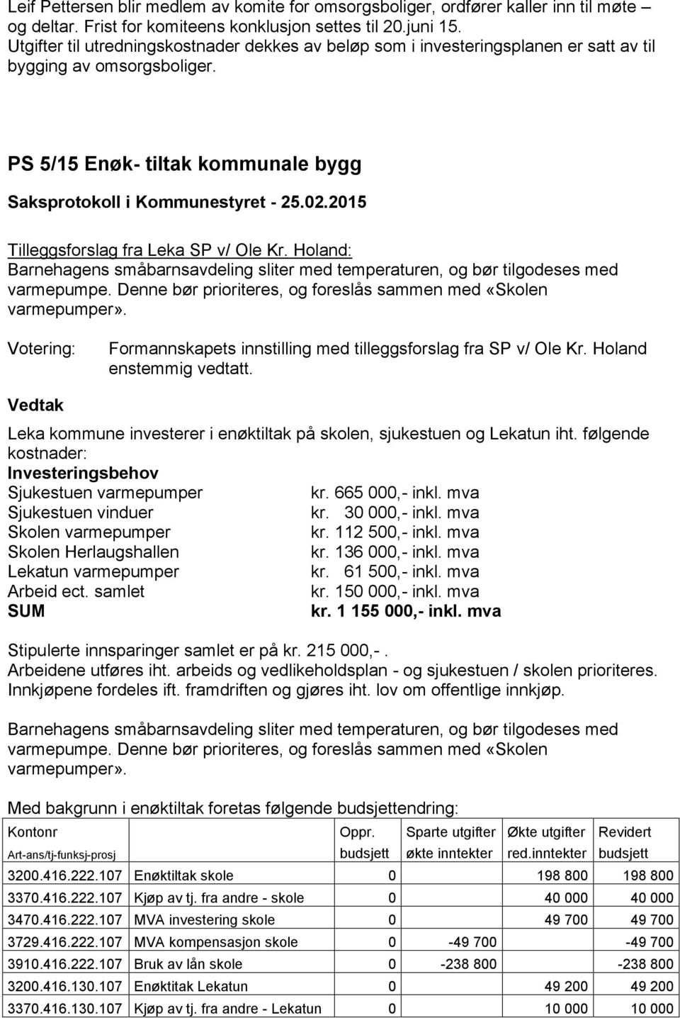 Holand: Barnehagens småbarnsavdeling sliter med temperaturen, og bør tilgodeses med varmepumpe. Denne bør prioriteres, og foreslås sammen med «Skolen varmepumper».