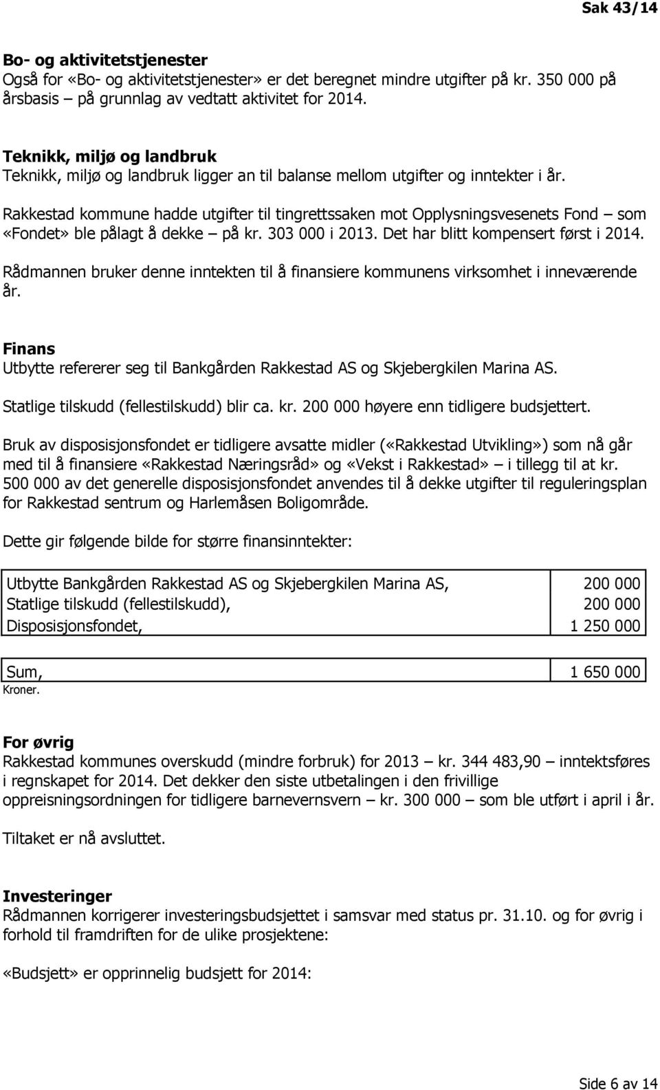 Rakkestad kommune hadde utgifter til tingrettssaken mot Opplysningsvesenets Fond som «Fondet» ble pålagt å dekke på kr. 303 000 i 2013. Det har blitt kompensert først i 2014.